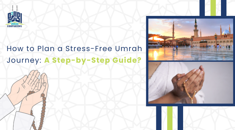 How to Plan a Stress-Free Umrah Journey: A Step-by-Step Guide